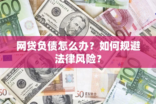 武汉网贷负债怎么办？如何规避法律风险？