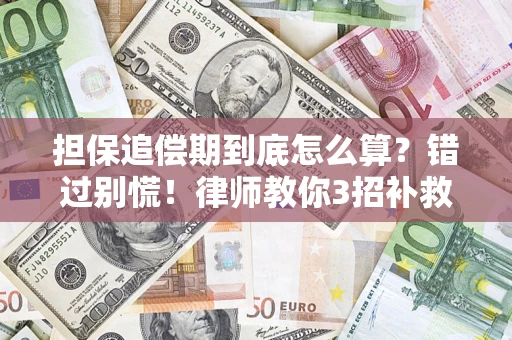 武汉担保追偿期到底怎么算？错过别慌！律师教你3招补救