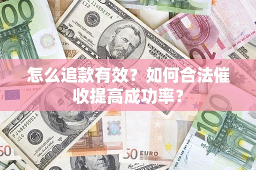 武汉怎么追款有效？如何合法催收提高成功率？