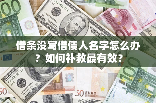 武汉借条没写借债人名字怎么办？如何补救最有效？