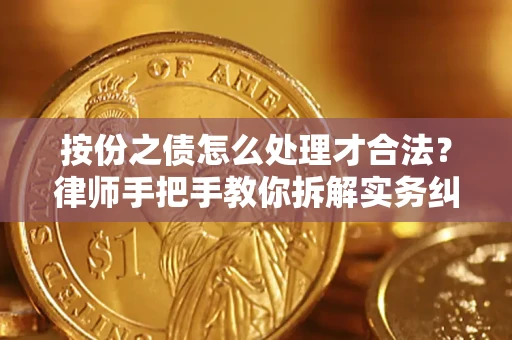 武汉按份之债怎么处理才合法？律师手把手教你拆解实务纠纷