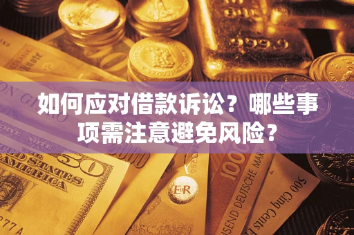 武汉如何应对借款诉讼？哪些事项需注意避免风险？