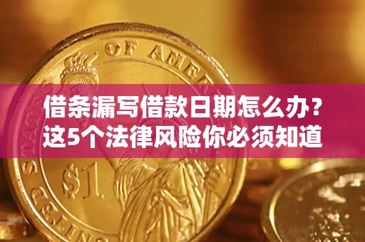 武汉借条漏写借款日期怎么办？这5个法律风险你必须知道