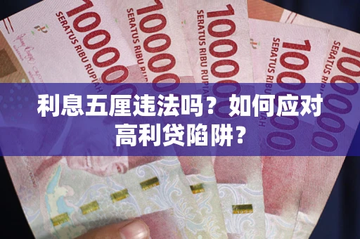 武汉利息五厘违法吗？如何应对高利贷陷阱？