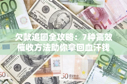 武汉欠款追回全攻略：7种高效催收方法助你拿回血汗钱