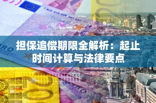武汉担保追偿期限全解析：起止时间计算与法律要点