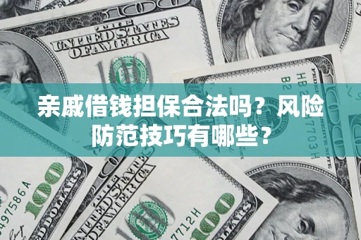 武汉亲戚借钱担保合法吗？风险防范技巧有哪些？