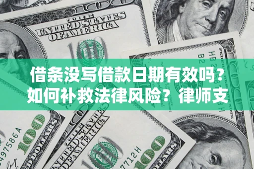武汉借条没写借款日期有效吗？如何补救法律风险？律师支招