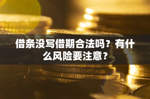 武汉借条没写借期合法吗？有什么风险要注意？