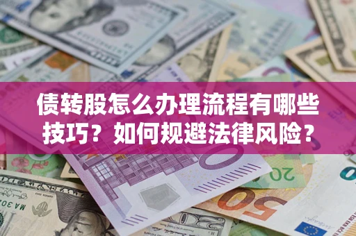 武汉债转股怎么办理流程有哪些技巧？如何规避法律风险？