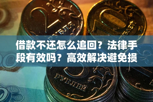 武汉借款不还怎么追回？法律手段有效吗？高效解决避免损失