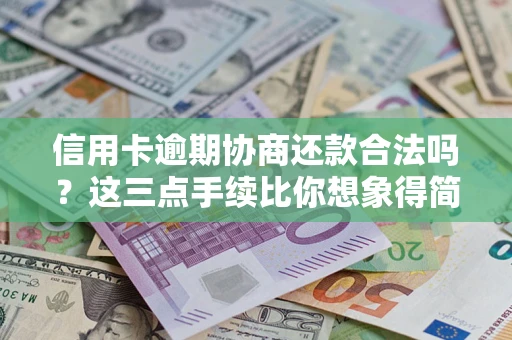 武汉信用卡逾期协商还款合法吗？这三点手续比你想象得简单
