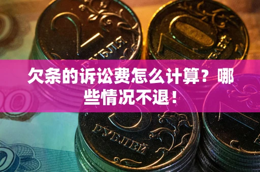 武汉欠条的诉讼费怎么计算?哪些情况不退! 武汉欠条的诉讼费怎么计算?哪些情况不退!