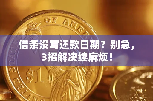 武汉借条没写还款日期？别急，3招解决续麻烦！