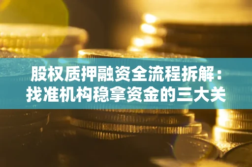 武汉股权质押融资全流程拆解：找准机构稳拿资金的三大关键