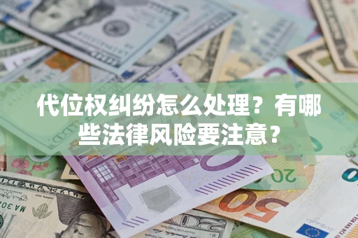 武汉代位权纠纷怎么处理？有哪些法律风险要注意？