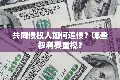 武汉共同债权人如何追债？哪些权利要重视？