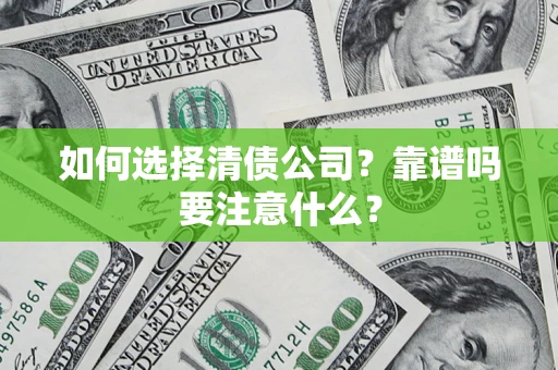 武汉如何选择清债公司？靠谱吗要注意什么？