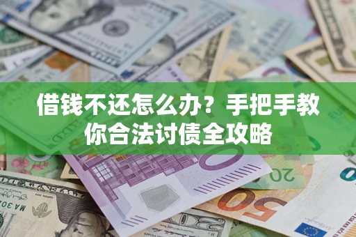 武汉借钱不还怎么办？手把手教你合法讨债全攻略