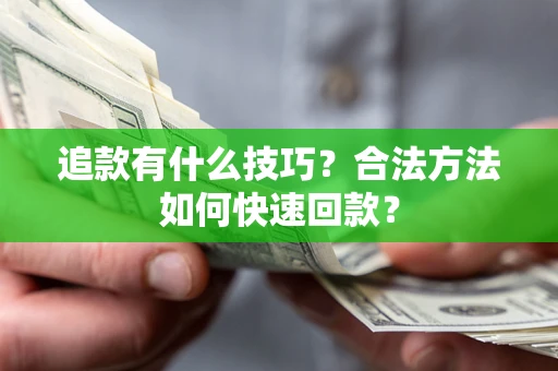 武汉追款有什么技巧？合法方法如何快速回款？