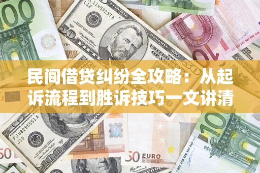 武汉民间借贷纠纷全攻略：从起诉流程到胜诉技巧一文讲清
