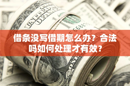 武汉借条没写借期怎么办？合法吗如何处理才有效？