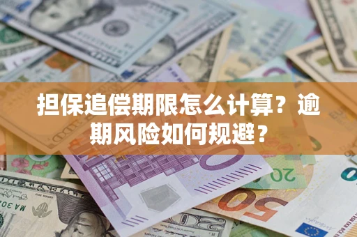 武汉担保追偿期限怎么计算？逾期风险如何规避？