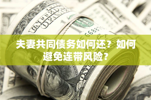 武汉夫妻共同债务如何还？如何避免连带风险？