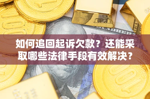 武汉如何追回起诉欠款？还能采取哪些法律手段有效解决？