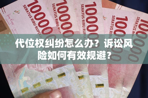 武汉代位权纠纷怎么办？诉讼风险如何有效规避？