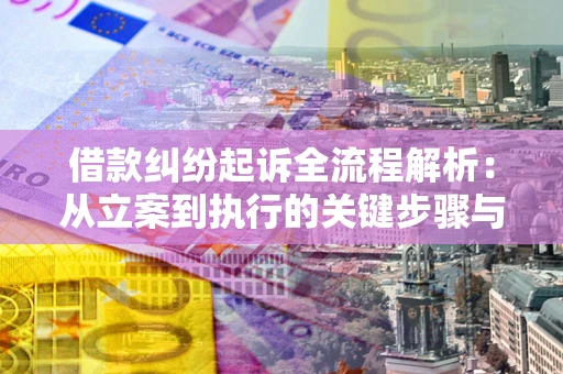 武汉借款纠纷起诉全流程解析：从立案到执行的关键步骤与防败诉指南