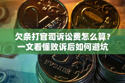 武汉欠条打官司诉讼费怎么算？一文看懂败诉后如何避坑