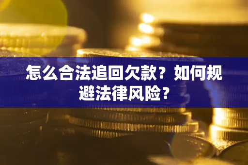 武汉怎么合法追回欠款？如何规避法律风险？
