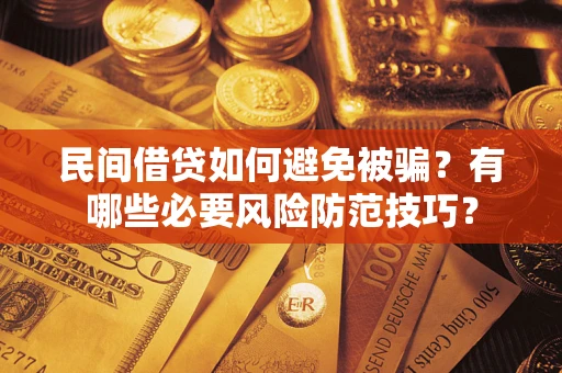 武汉民间借贷如何避免被骗？有哪些必要风险防范技巧？