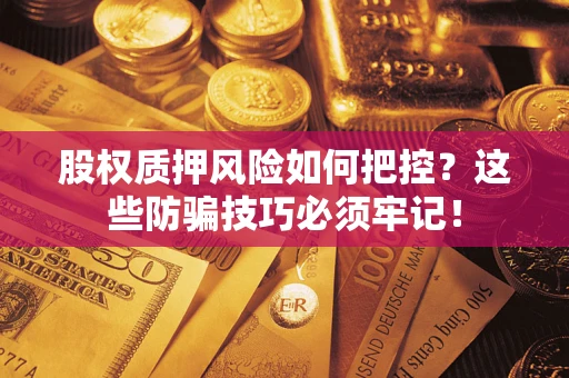武汉股权质押风险如何把控？这些防骗技巧必须牢记！
