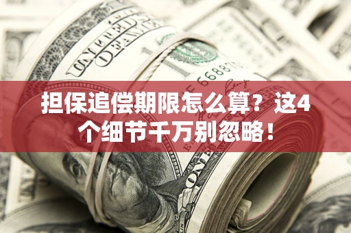 武汉担保追偿期限怎么算？这4个细节千万别忽略！