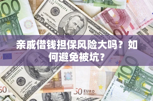 武汉亲戚借钱担保风险大吗？如何避免被坑？