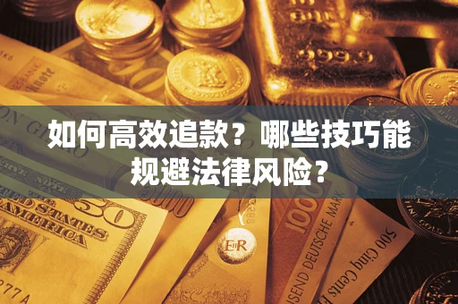 武汉如何高效追款？哪些技巧能规避法律风险？