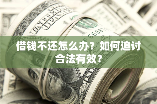 武汉借钱不还怎么办？如何追讨合法有效？