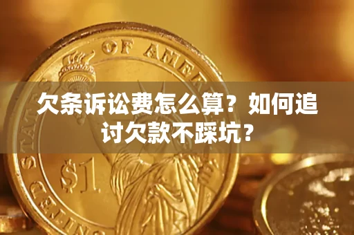 武汉欠条诉讼费怎么算？如何追讨欠款不踩坑？