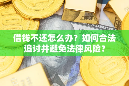 武汉借钱不还怎么办？如何合法追讨并避免法律风险？