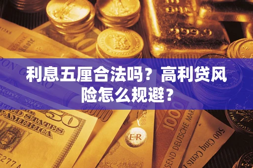 武汉利息五厘合法吗？高利贷风险怎么规避？