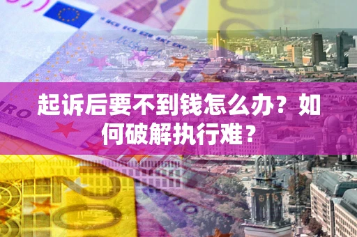 武汉起诉后要不到钱怎么办？如何破解执行难？