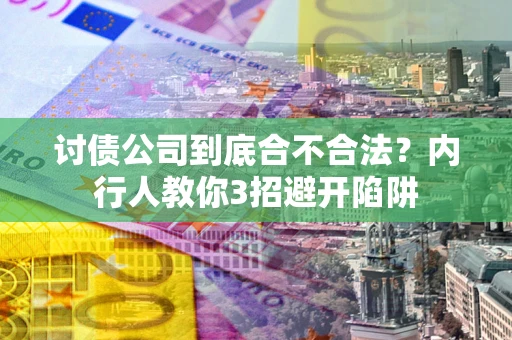 武汉讨债公司到底合不合法？内行人教你3招避开陷阱