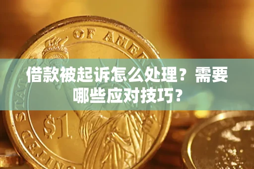 武汉借款被起诉怎么处理？需要哪些应对技巧？