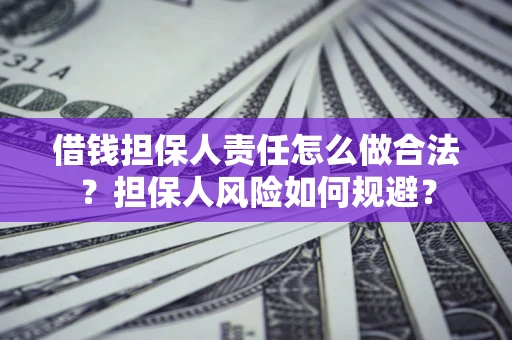 武汉借钱担保人责任怎么做合法？担保人风险如何规避？