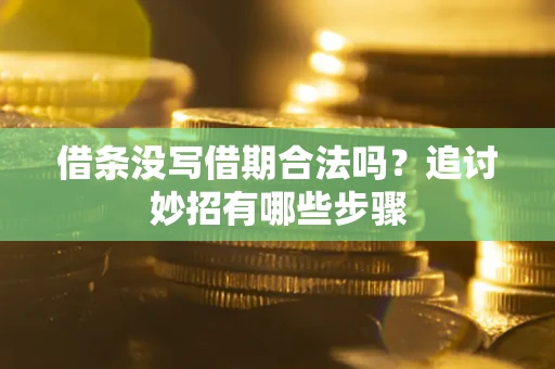 武汉借条没写借期合法吗？追讨妙招有哪些步骤