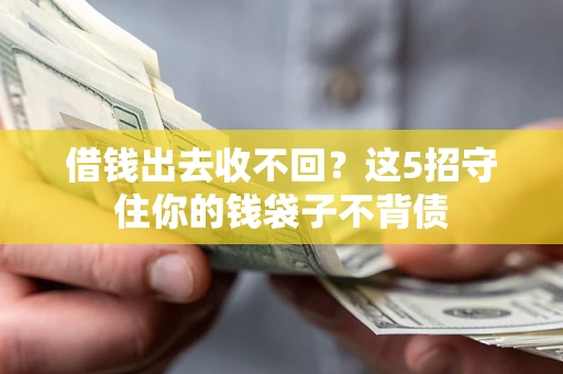 武汉借钱出去收不回？这5招守住你的钱袋子不背债