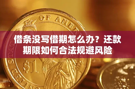 武汉借条没写借期怎么办？还款期限如何合法规避风险