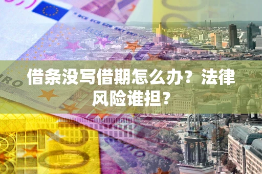武汉借条没写借期怎么办？法律风险谁担？